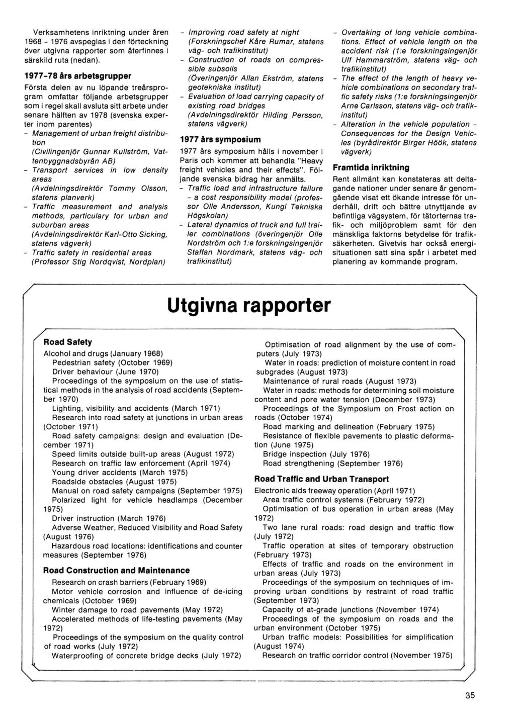 Verksamhetens inriktning under åren 1968 1976 avspeglas i den förteckning över utgivna rapporter som återfinnes i särskild ruta (nedan).