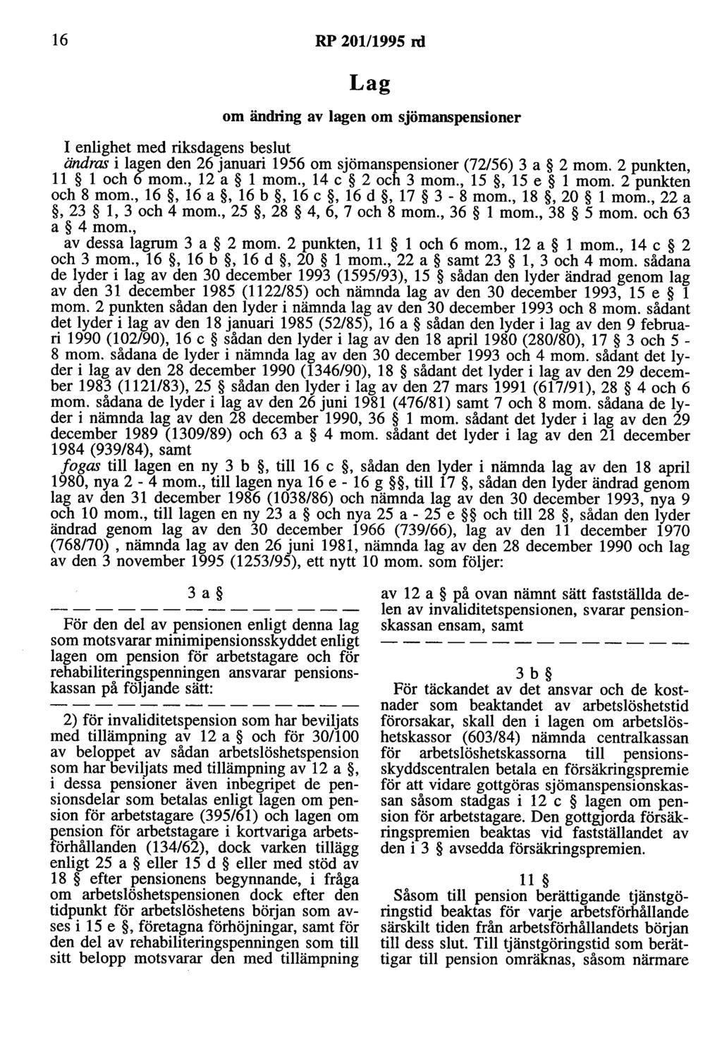 16 RP 201/1995 rd Lag om ändring av lagen om sjömanspensioner I enlighet med riksdagens beslut ändras i lagen den 26 januari 1956 om sjömanspensioner (72/56) 3 a 2 mom. 2 punkten, 11 l och 6 mom.