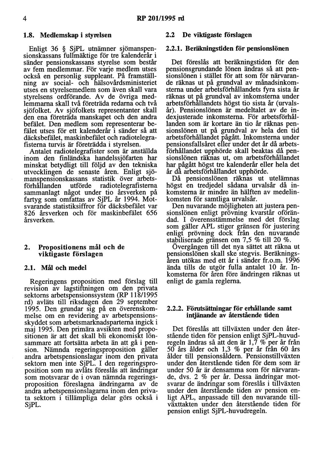 4 RP 201/1995 rd 1.8. Medlemskap i styrelsen Enligt 36 SjPL utnämner sjömanspensionskassans fullmäktige för tre kalenderår i sänder pensionskassans styrelse som består av fem medlemmar.