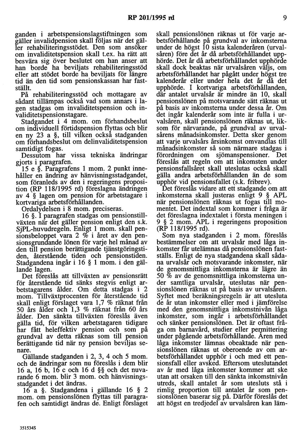 RP 20111995 rd 9 ganden i arbetspensionslagstiftningen som gäller invalidpension skall följas när det gäller rehabiliteringsstödet Den som ansöker om invaliditetspension skall t.ex.