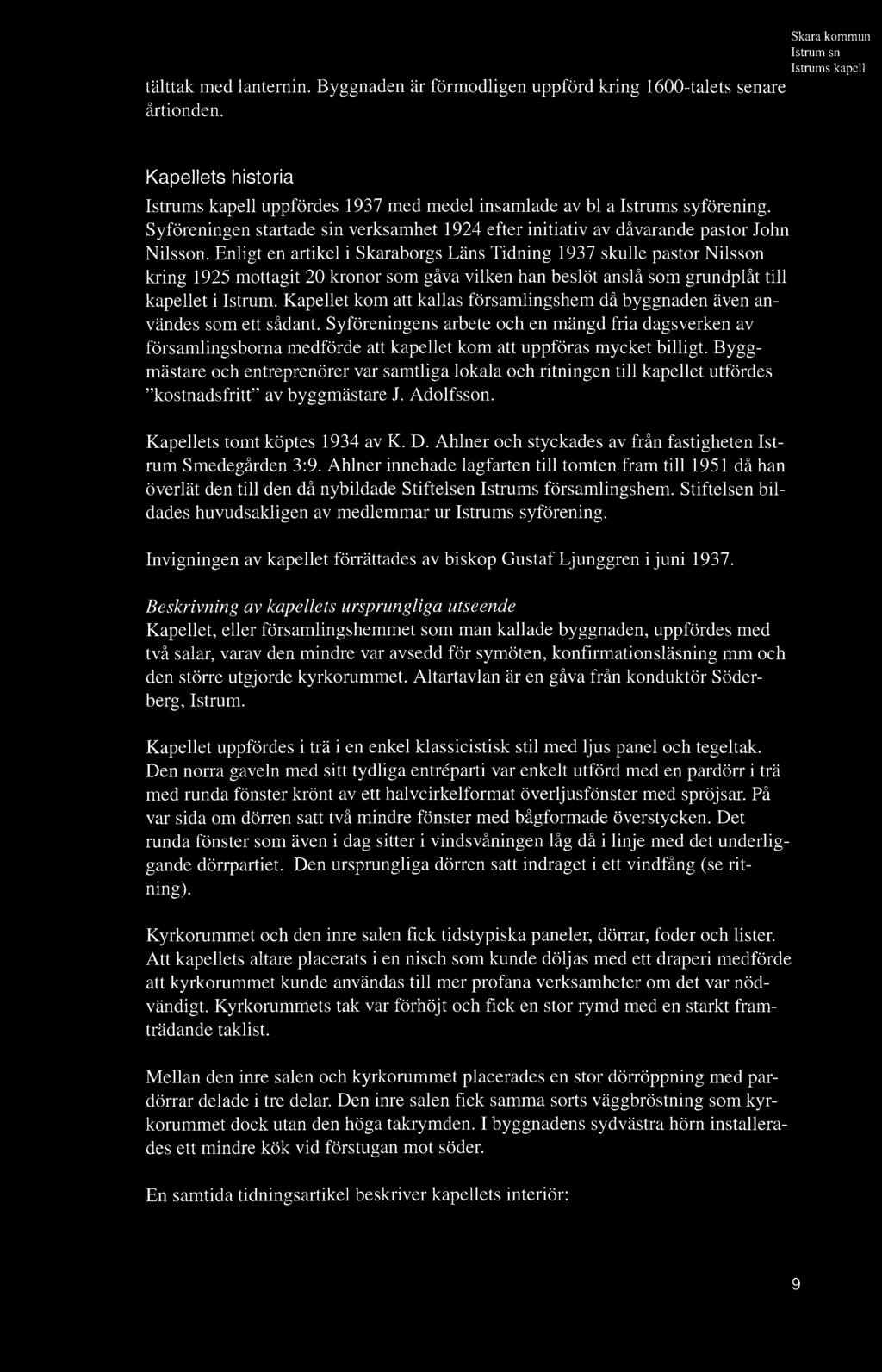 Enligt en artikel i Skaraborgs Läns Tidning 1937 skulle pastor Nilsson kring 1925 mottagit 20 kronor som gåva vilken han beslöt anslå som grundplåt till kapellet i Istrum.