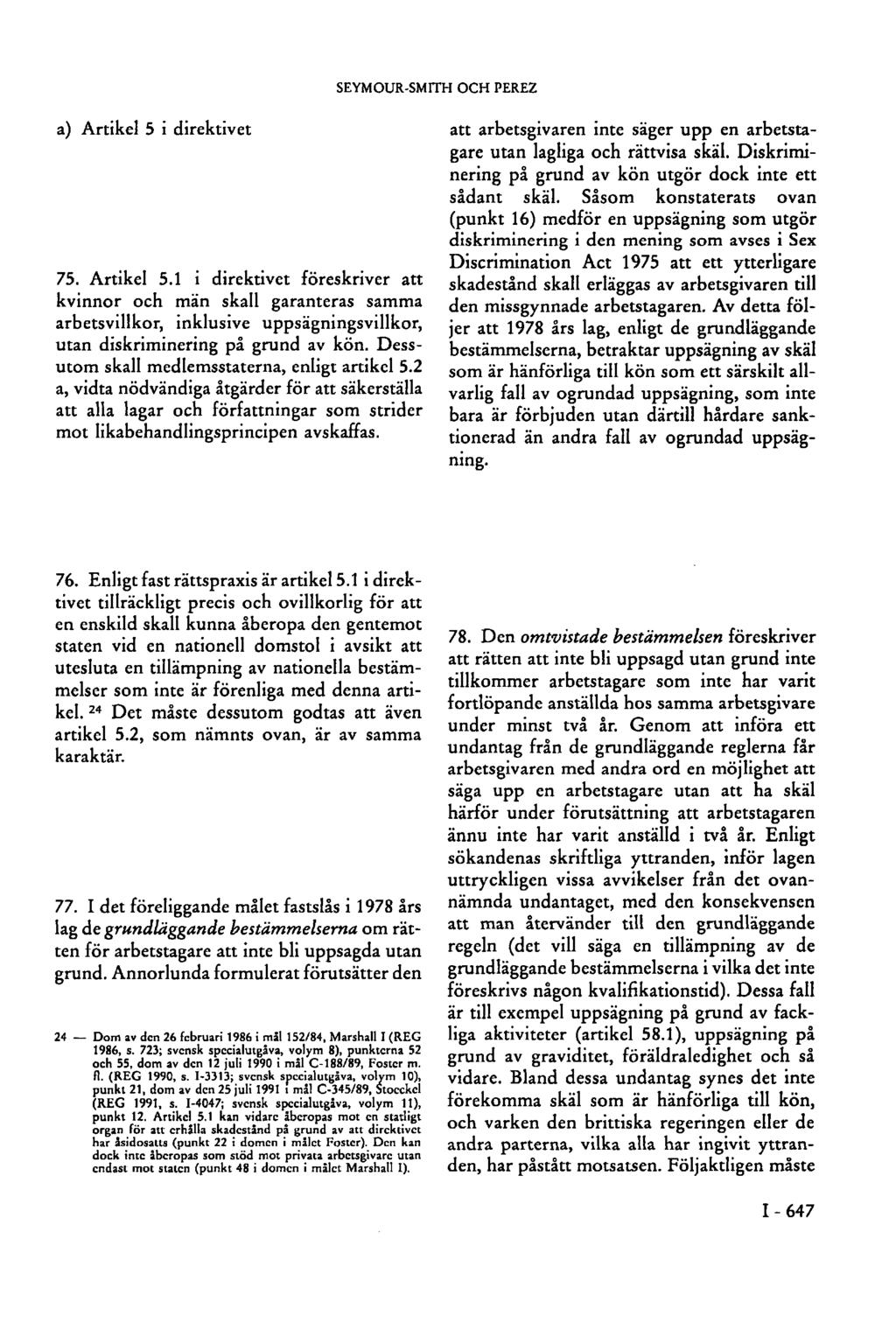 SEYMOUR-SMITH OCH PEREZ a) Artikel 5 i direktivet 75. Artikel 5.1 i direktivet föreskriver att kvinnor och män skall garanteras samma arbetsvillkor, inklusive uppsägningsvillkor, utan diskriminering på grund av kön.
