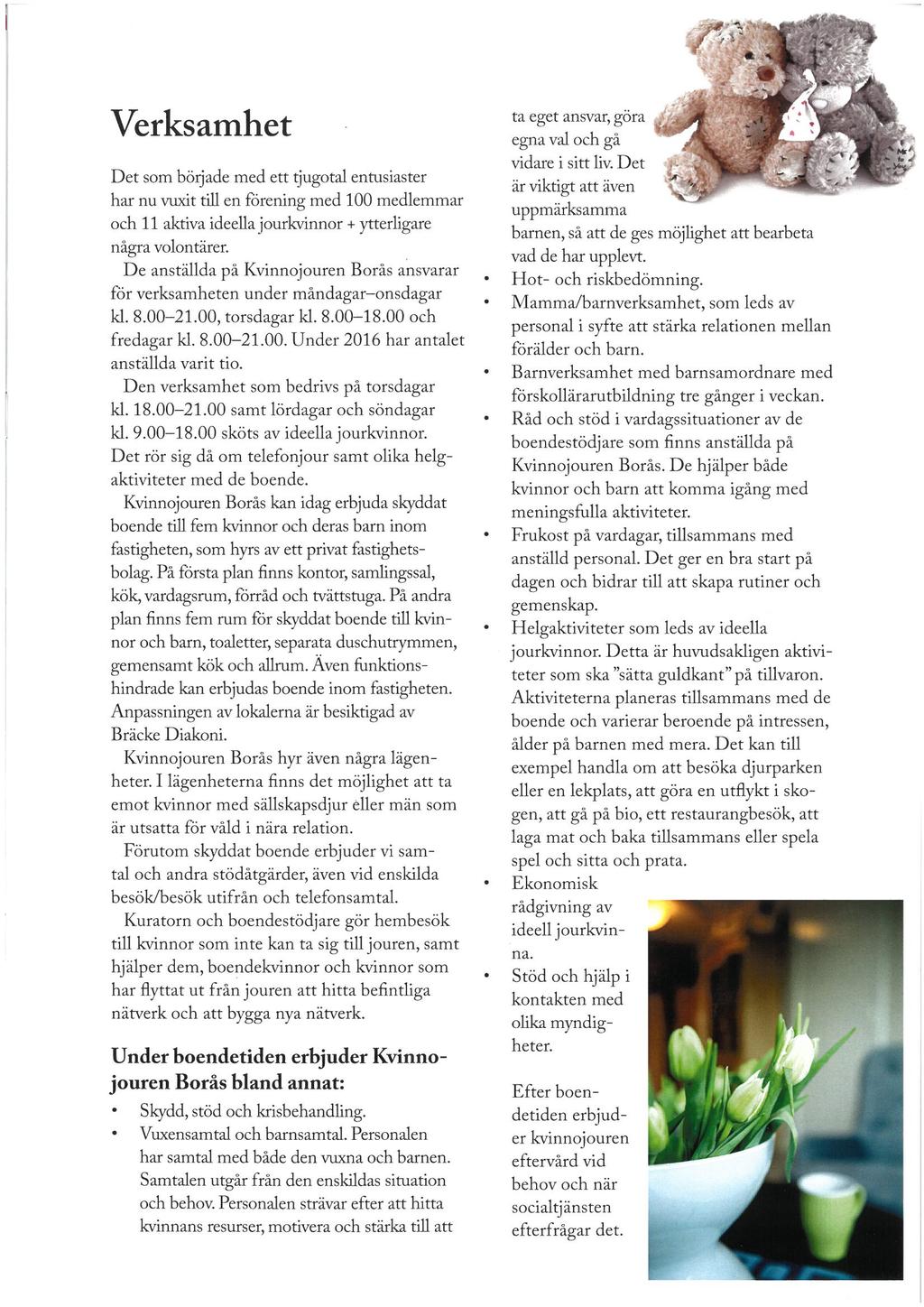 Verksamhet Det som började med ett tjugotal enmsiaster har nu vuxit tul en förening med 100 medlemmar och 11 aktiva Ideella jourkvinnor + ytterligare några volontärer.