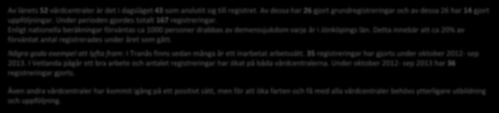 SveDem Av länets 52 vårdcentraler är det i dagsläget 43 som anslutit sig till registret. Av dessa har 26 gjort grundregistreringar och av dessa 26 har 14 gjort uppföljningar.
