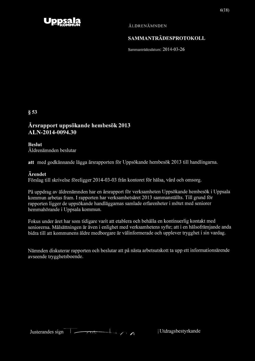 Uppsala "KOMMUN 6(18) 53 Årsrapport uppsökande hembesök 2013 ALN-2014-0094.30 att med godkännande lägga årsrapporten för Uppsökande hembesök 2013 till handlingarna.