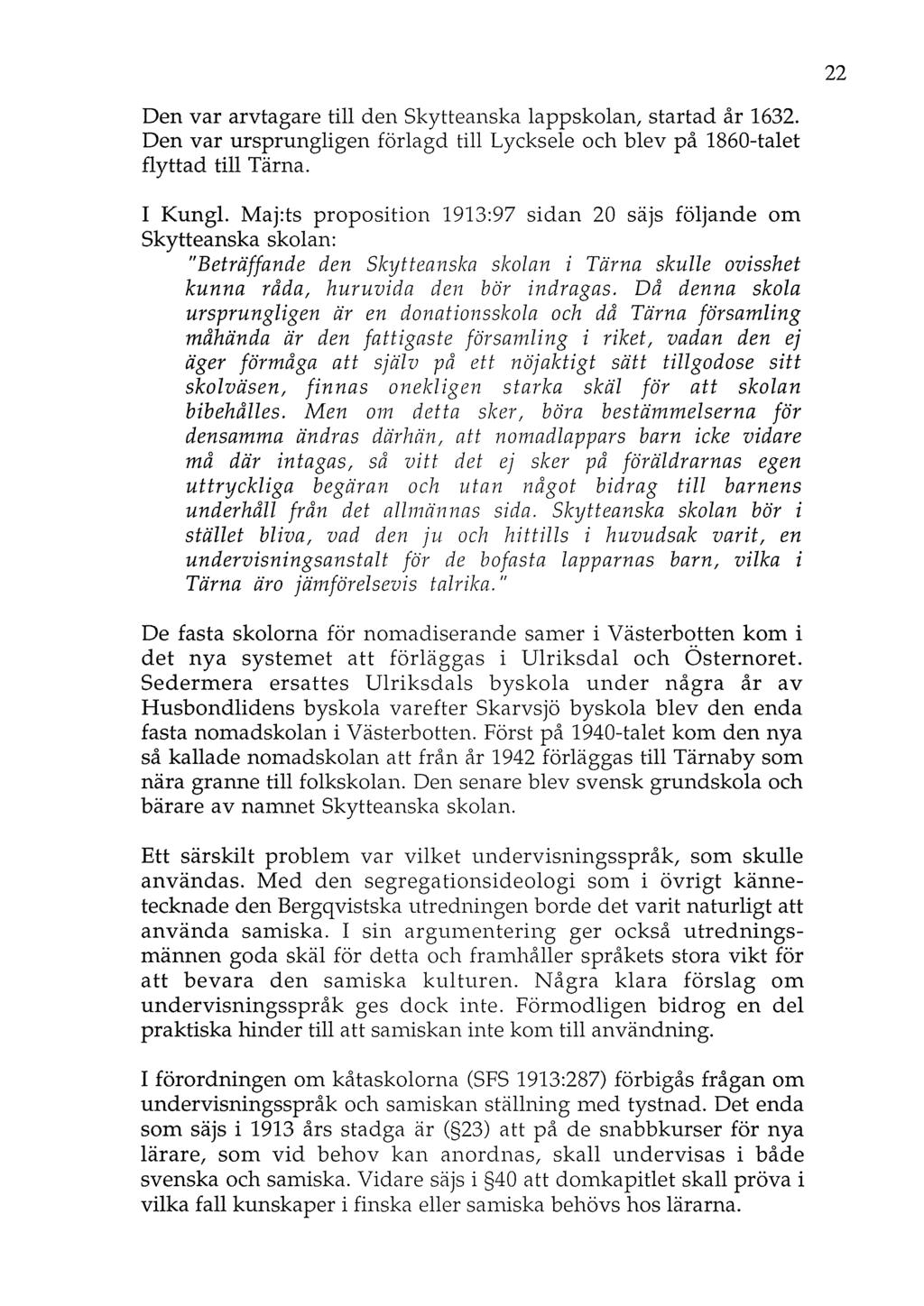 Den var arvtagare till den Skytteanska lappskolan, startad år 1632. Den var ursprungligen förlagd till Lycksele och blev på 1860-talet flyttad till Tärna. I Kungl.