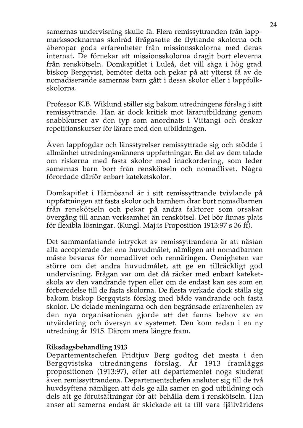 samernas undervisning skulle få. Flera remissyttranden från lappmarkssocknarnas skolråd ifrågasatte de flyttande skolorna och åberopar goda erfarenheter från missionsskolorna med deras internat.
