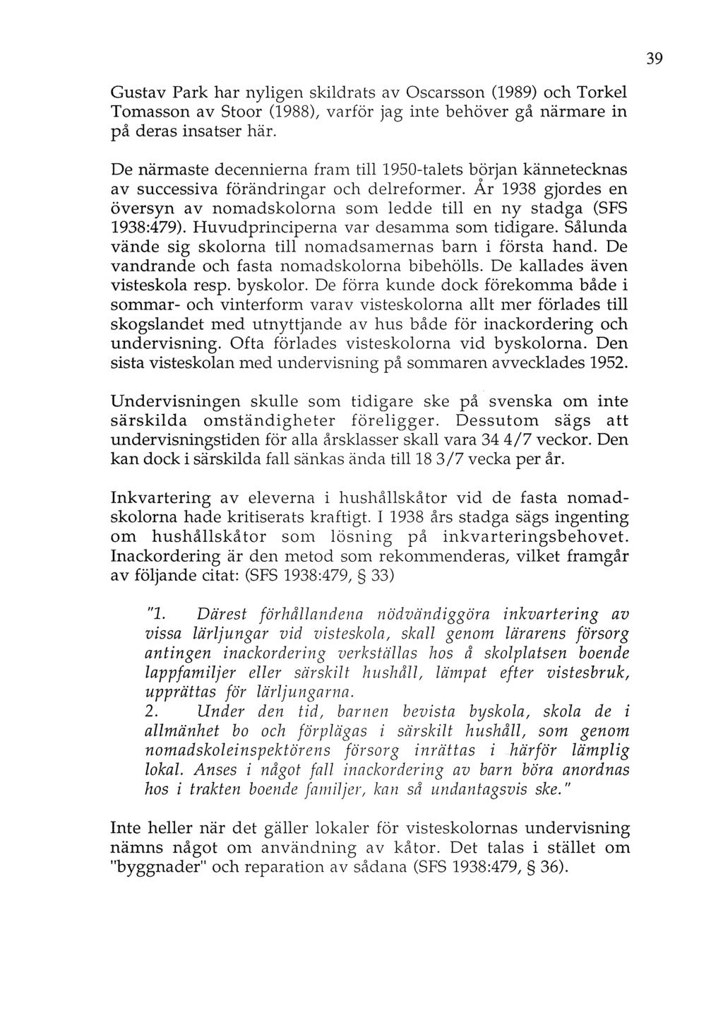 Gustav Park har nyligen skildrats av Oscarsson (1989) och Torkel Tomasson av Stoor (1988), varför jag inte behöver gå närmare in på deras insatser här.