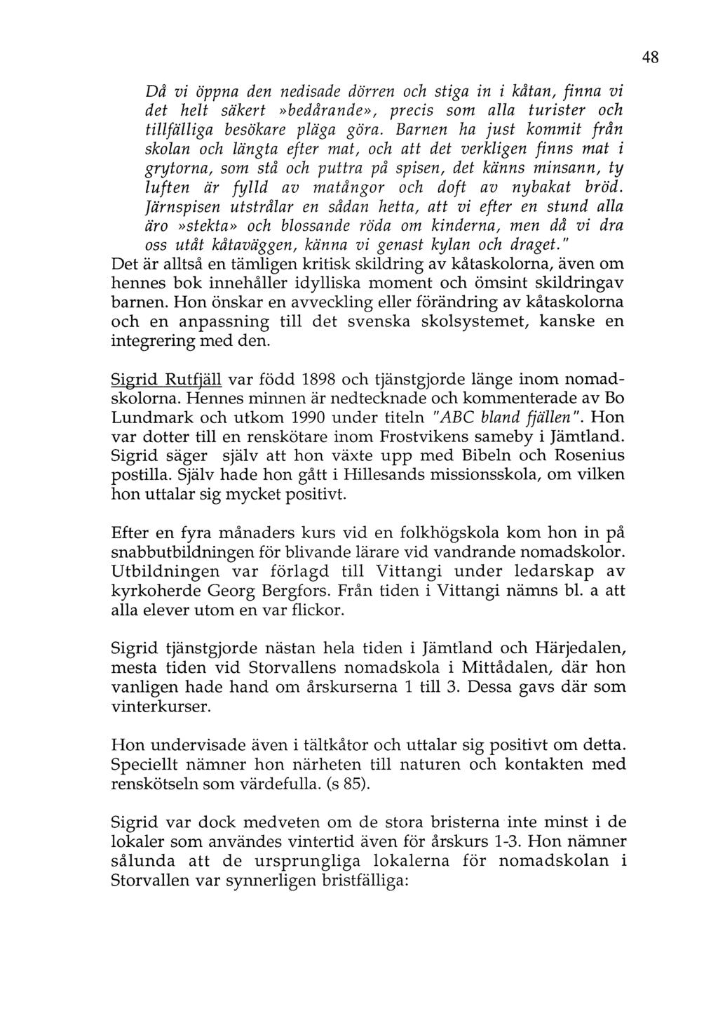 Då vi öppna den nedisade dörren och stiga in i kåtan, finna vi det helt säkert»bedårande», precis som alla turister och tillfälliga besökare pläga göra.