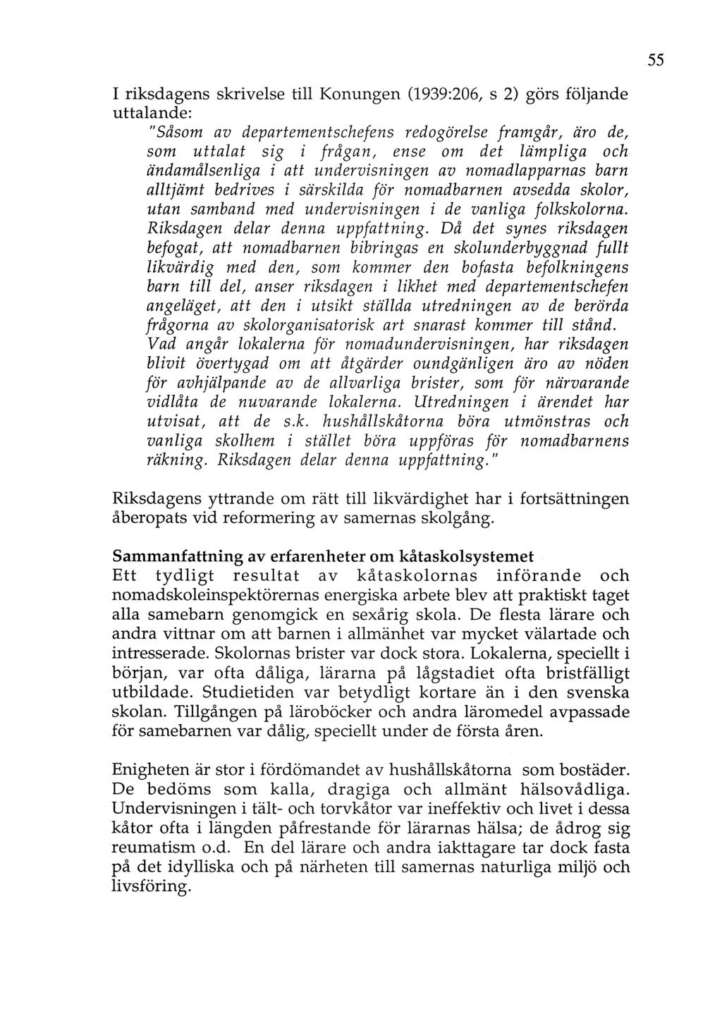 55 I riksdagens skrivelse till Konungen (1939:206, s 2) görs följande uttalande: "Såsom av departementschefens redogörelse framgår, äro de, som uttalat sig i frågan, ense om det lämpliga och