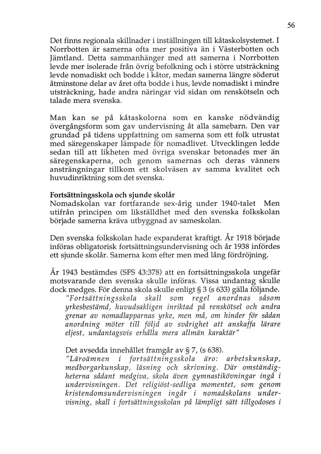 Det finns regionala skillnader i inställningen till kåtaskolsystemet. I Norrbotten är samerna ofta mer positiva än i Västerbotten och Jämtland.