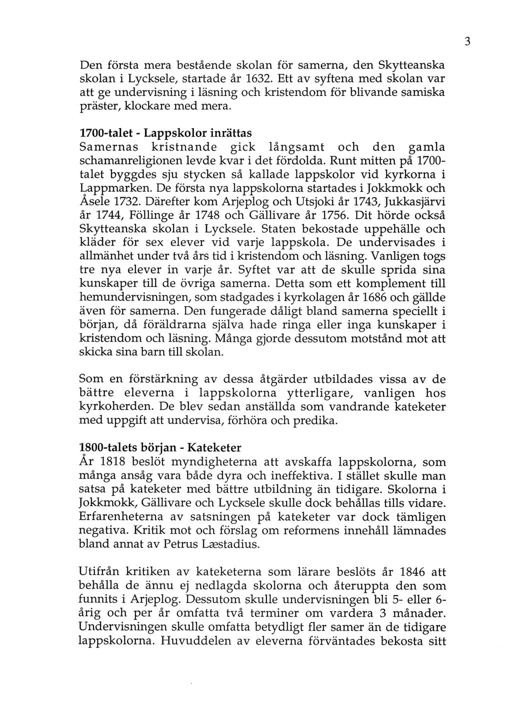 Den första mera bestående skolan för samerna, den Skytteanska skolan i Lycksele, startade år 1632.