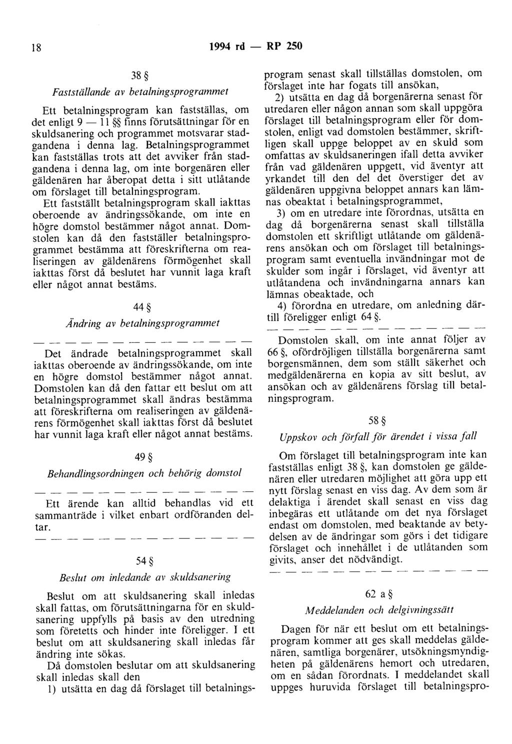 18 1994 rd - RP 250 38 Fastställande av betalningsprogrammet Ett betalningsprogram kan fastställas, om det enligt 9-11 finns förutsättningar för en skuldsanering och programmet motsvarar stadgandena