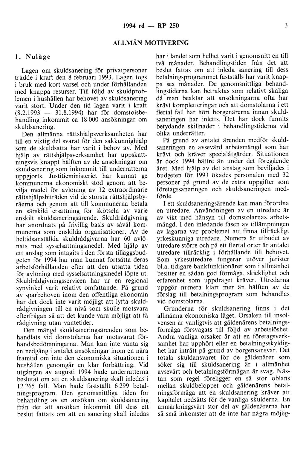 1994 rd - RP 250 3 ALLMÄN MOTIVERING 1. Nuläge Lagen om skuldsanering för privatpersoner trädde i kraft den 8 februari 1993.