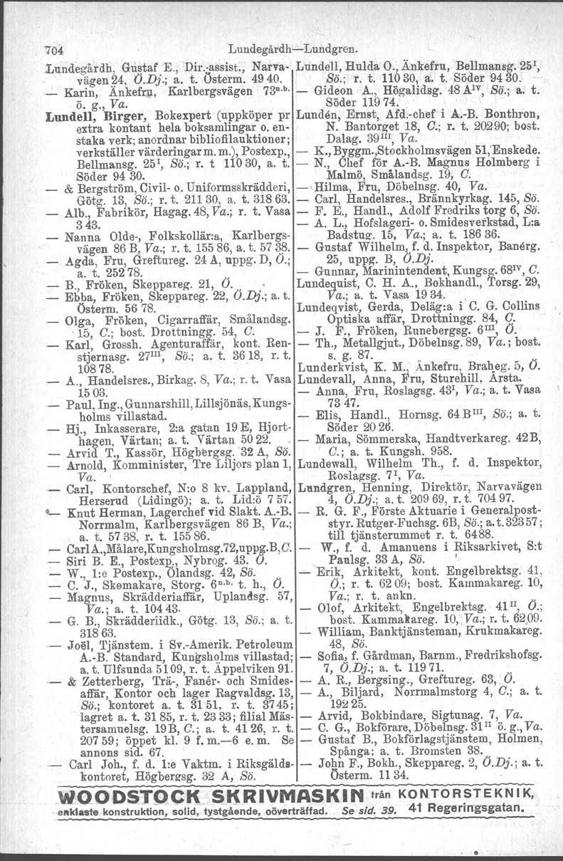 104 LundegårdhLundgren. Lundegårdb, GnstafE., Dir.assist., Narva Lundell, Hulda O., Änkefru, Bellmansg.Bä',. vägenil4, O.Dj.; a. t. Österm. 4940. ss; r. t. 11030,!t. t. Söder 9430.