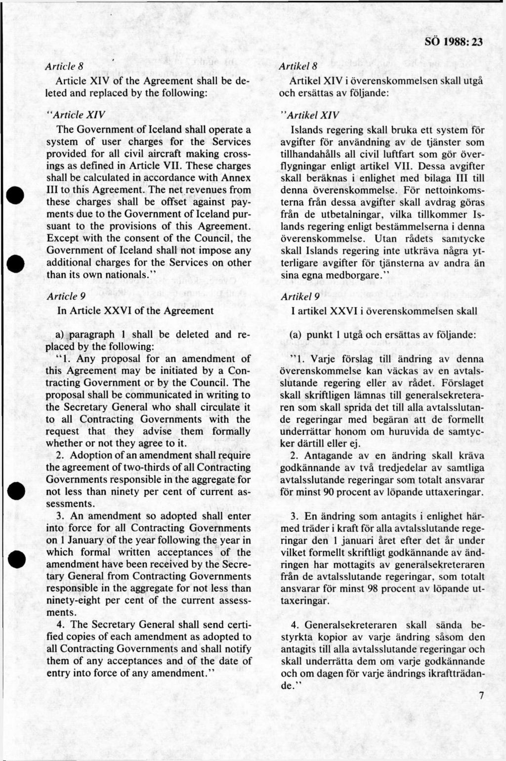 Article 8 Article XIV of the Agreement shall be deleted and replaced by the following: A rtid e X IV The Government of leeland shall operate a system of user charges for the Services provided for all