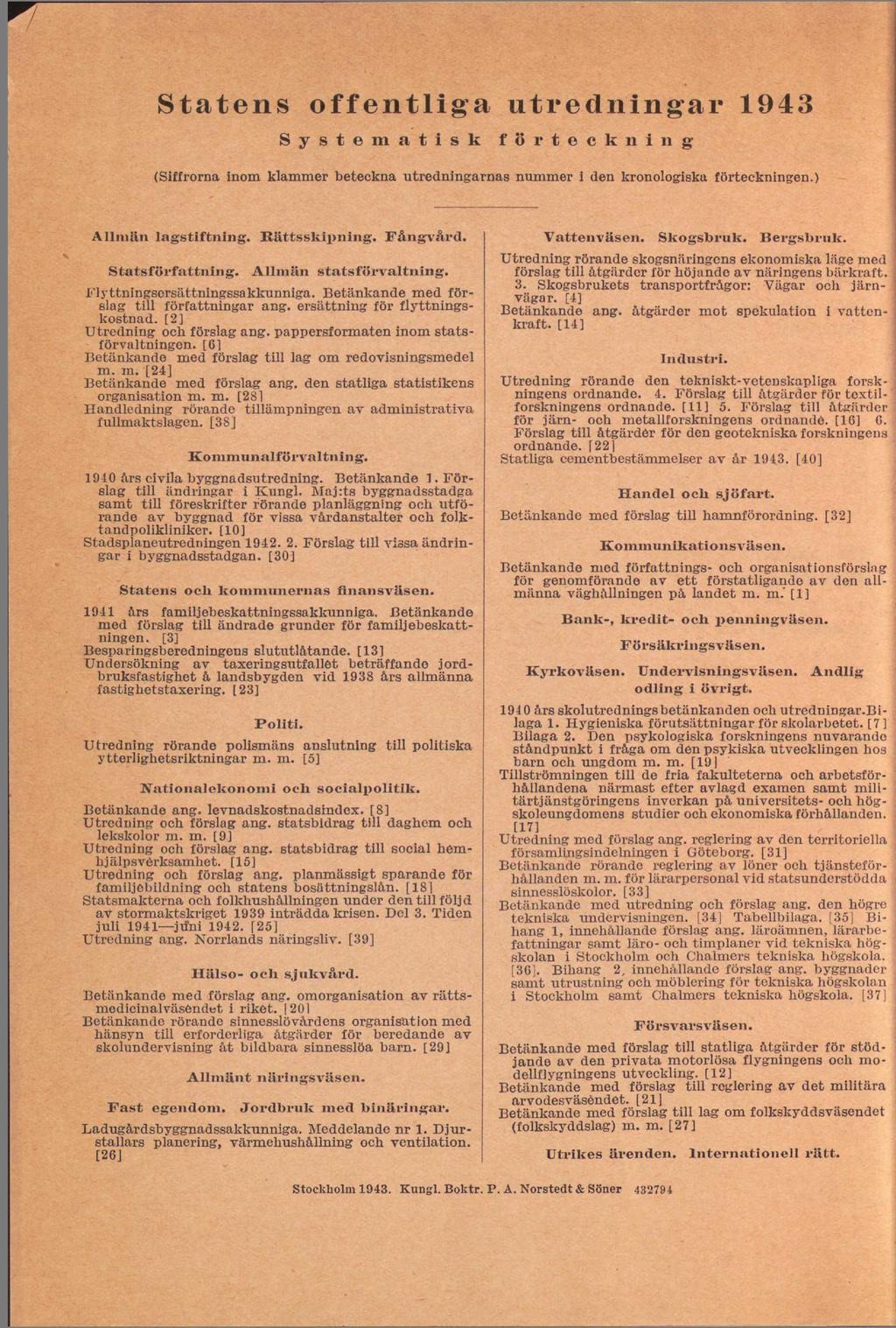 Statens offentliga utredningar 1943 Systematisk för teckning (Siffrorna inom klämmer beteckna utredningarnas nummer i den kronologiska förteckningen.) Allmän lagstiftning. Rättsskipning. Fångvård.