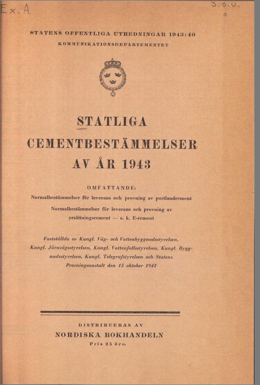 > Ö STATENS OFFENTLIGA UTREDNINGAR 1943:40 KOMMUNIKATIONSDEPARTEMENTET STATLIGA CEMENTBESTÄMMELSER AV ÅE 1943 OMFATTANDE: Normalbestämmelser för leverans och provning av portlandcenicnt