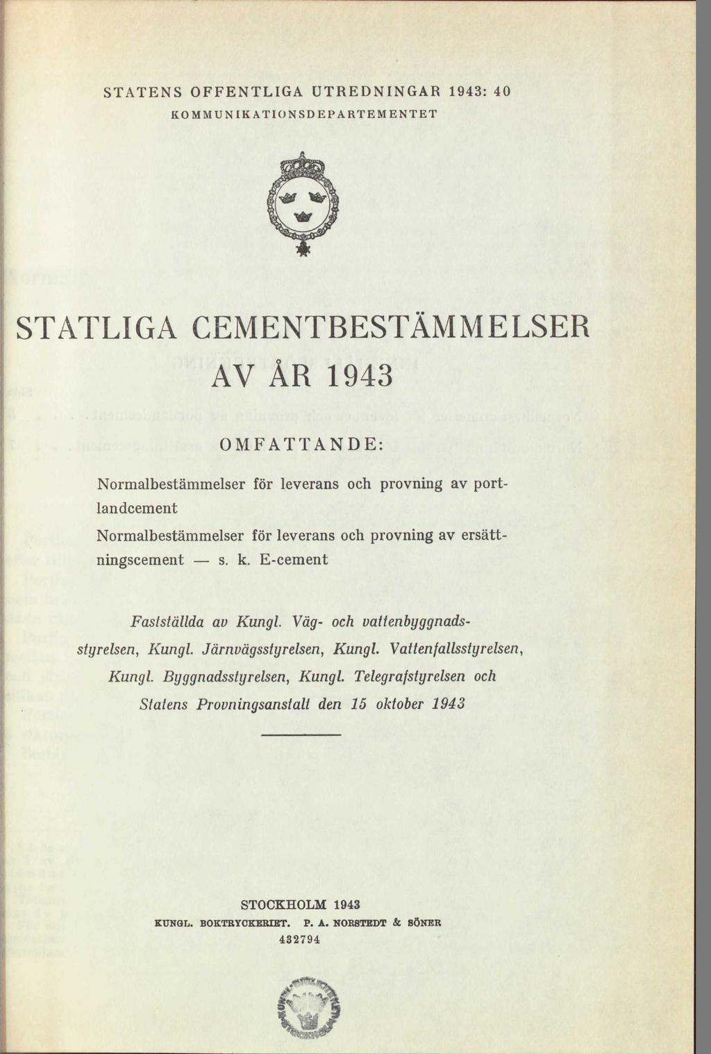 STATENS OFFENTLIGA UTREDNINGAR 1943: 40 KOMMUNIKATIONSDEPARTEMENTET STATLIGA CEMENTBESTÄMMELSER AV ÅR 1943 OMFATTANDE: Normalbestämmelser för leverans och provning av portlandcement