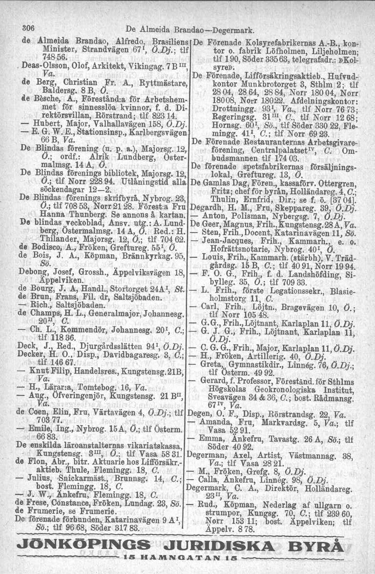 306 De Almeida Brandao--Degermark. de Almeida Brandao," Alfredo, Brasiliens De Förenade Kolsynefabrikemas A.-B., kon- Minister, Strandvägen 67 1, O.Dj.; tlf tor o.