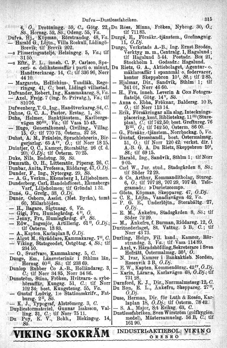 Dufva-Dustlessfabriken. j,lf~f(.,4':~o.,' Dtott:lling-g:' 59; C., Götg. 22, Du Reas, Minna, Frökeri,'Nybrog. BO, O.;'. Sö., Hornsg, 52, Sö., Odeng. 55, Va. tlf 71183. 'Dåfva.: Hj'.