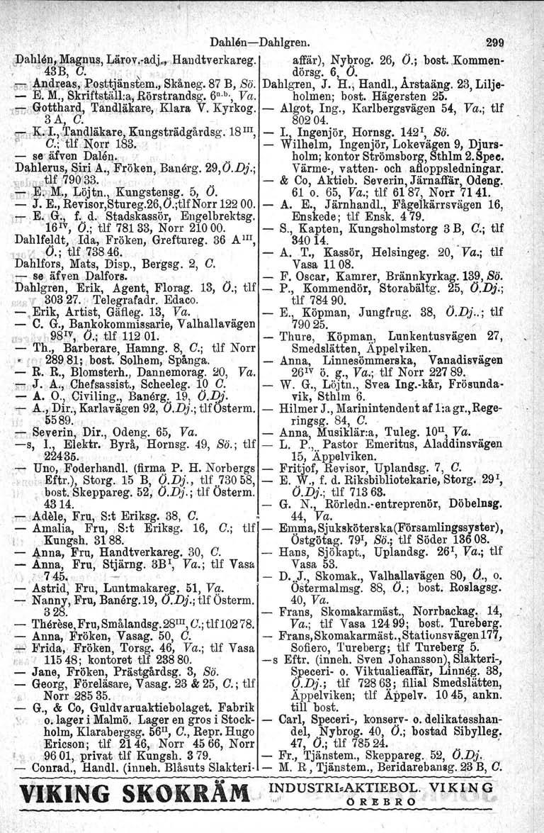 \ Dahlen-Dahlgren. 299, Jta~Hp,'j~~gn1!~, I;.~rol"ll.dj.Handtverkareg. affär), Nybrog. 26, O.; bost. Kommen-. ~43B, C.., " dörsg. 6 O. 57l:;A.I!.dlj~~s":,:R~st.tjä~&tem,, Skåneg. 87 B, Bö.