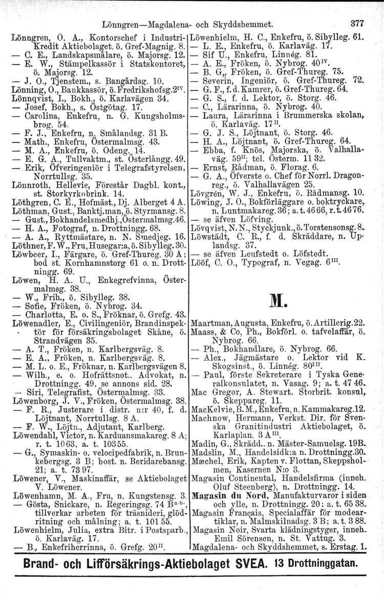 Lönngren-Magdalena- och Skyddshemmet. 377 Lönngren, O. A., Kontorschef i Industri- Löwenhielm, H. C., Enkefru, ö. Sibylleg. 6l. Kredit Aktiebolaget. ö. Gref-Magnig. 8. - L. E., Enkefru, ö. Karlaväg.