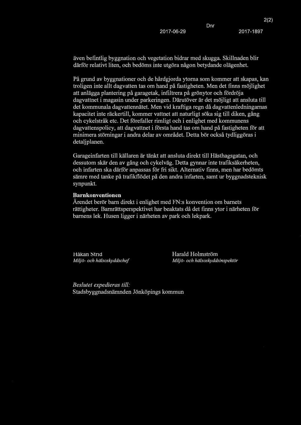 Dn r 2017-06-29 2017-1897 2(2) även befintlig byggnation och vegetation bidrar med skugga. Skillnaden blir därför relativt liten, och bedöms inte utgöra någon betydande olägenhet.