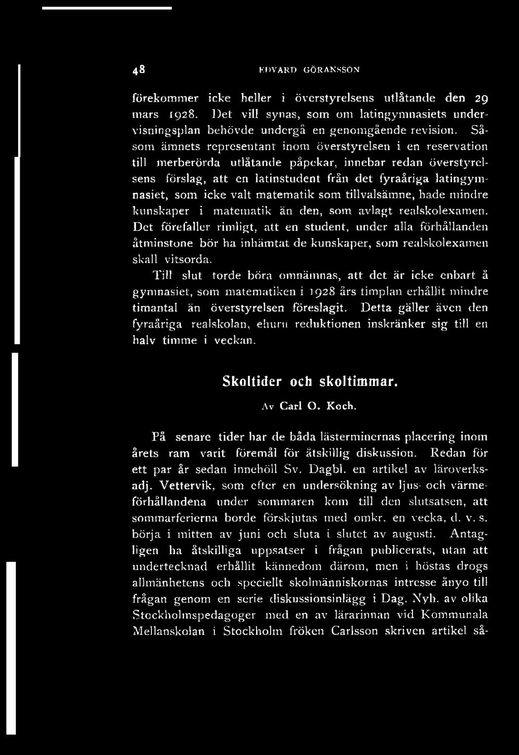 48 EDVARD GÖRANSSON förekommer icke heller i överstyrelsens utlåtande den 29 mars 1928. Det vill synas, som om latingymnasiets undervisningsplan behövde undergå en genomgående revision.