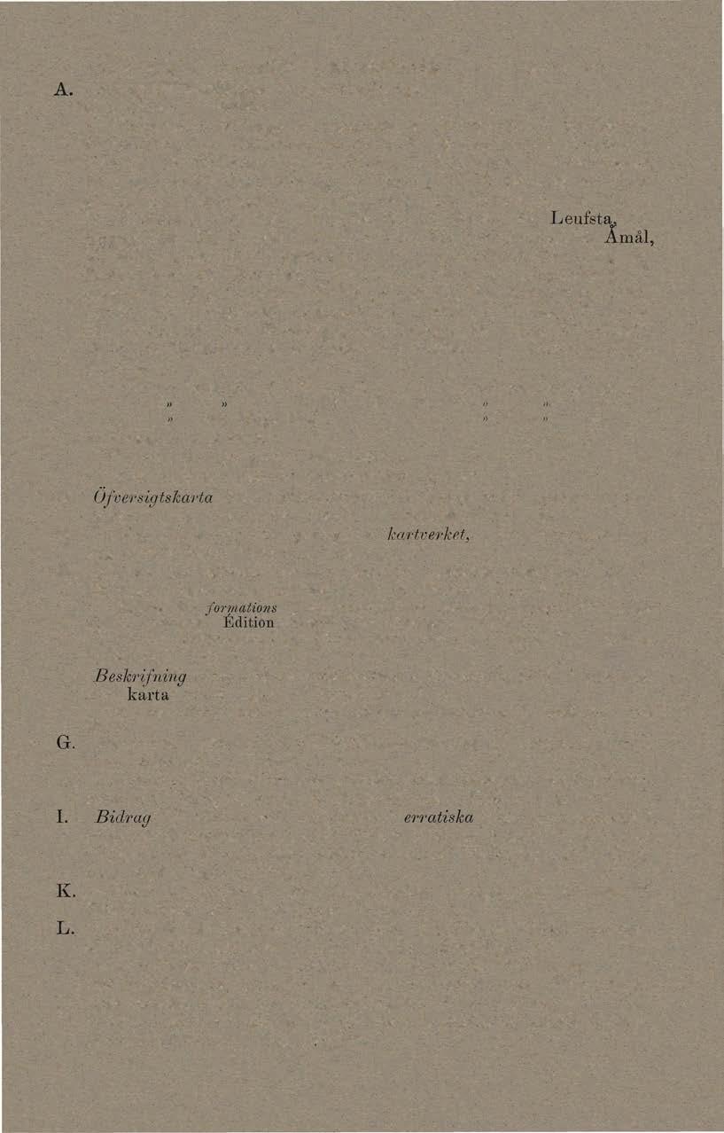 Af Sveriges Geologiska Undersökning hittills utgifna äro: A. a) i skalan l : 50000 : Geologiska kartbladen med beskrifningar. l. vv esterås, 2. Arboga, 3. Skultuna, 4. Södertelge, 5..Ef.skilstuna, 6.