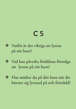 C 5 Varför är det viktigt att lyssna på sitt barn? Genom att lyssna på barnet kan den vuxne hjälpa barnet att förstå det som händer i tillvaron.