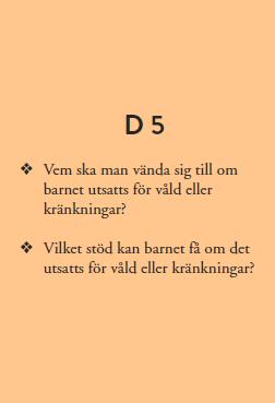 D 5 Vem ska man vända sig till om barnet utsatts för våld eller kränkningar? Socialtjänsten i kommunen har ansvar för invånarnas välfärd.