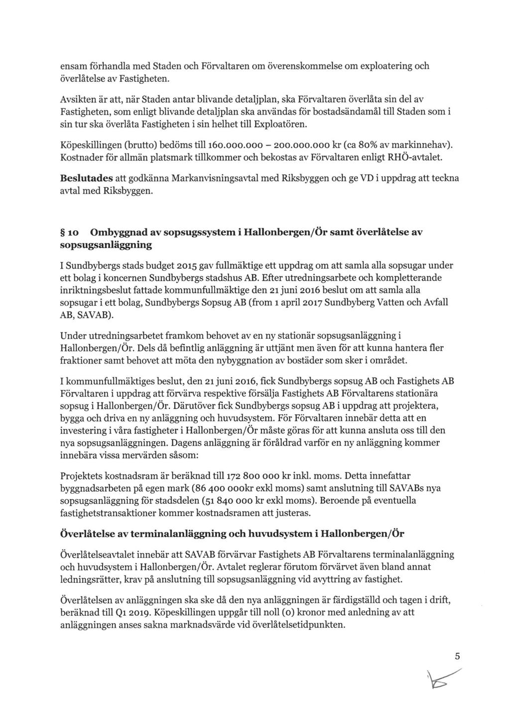 ensam förhandla med Staden och Förvaltaren om överenskommelse om exploatering och överlåtelse av Fastigheten.