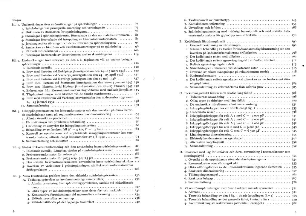 Bilagor Bil. i. Undersökningar över strömstörningar på spårledningar... 75 1. Spårledningarnas principiella anordning och verkningssätt... 75 2. Diskussion av strömarten för spårledningarna... 78 3.