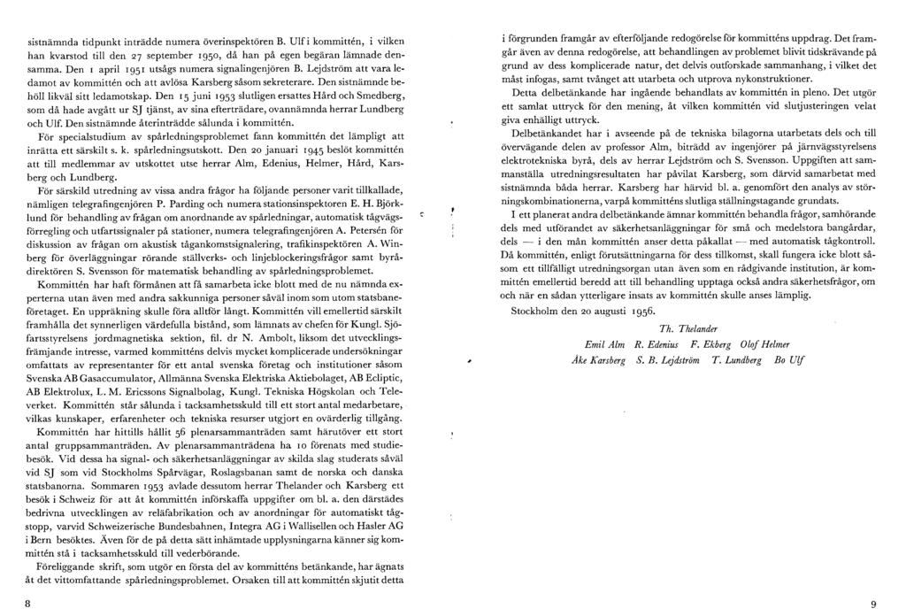 sistnämnda tidpunkt inträdde numera överinspektören B. U lf i kommittén, i vilken han kvarstod till den 27 september 1950, då han på egen begäran lämnade densamma.