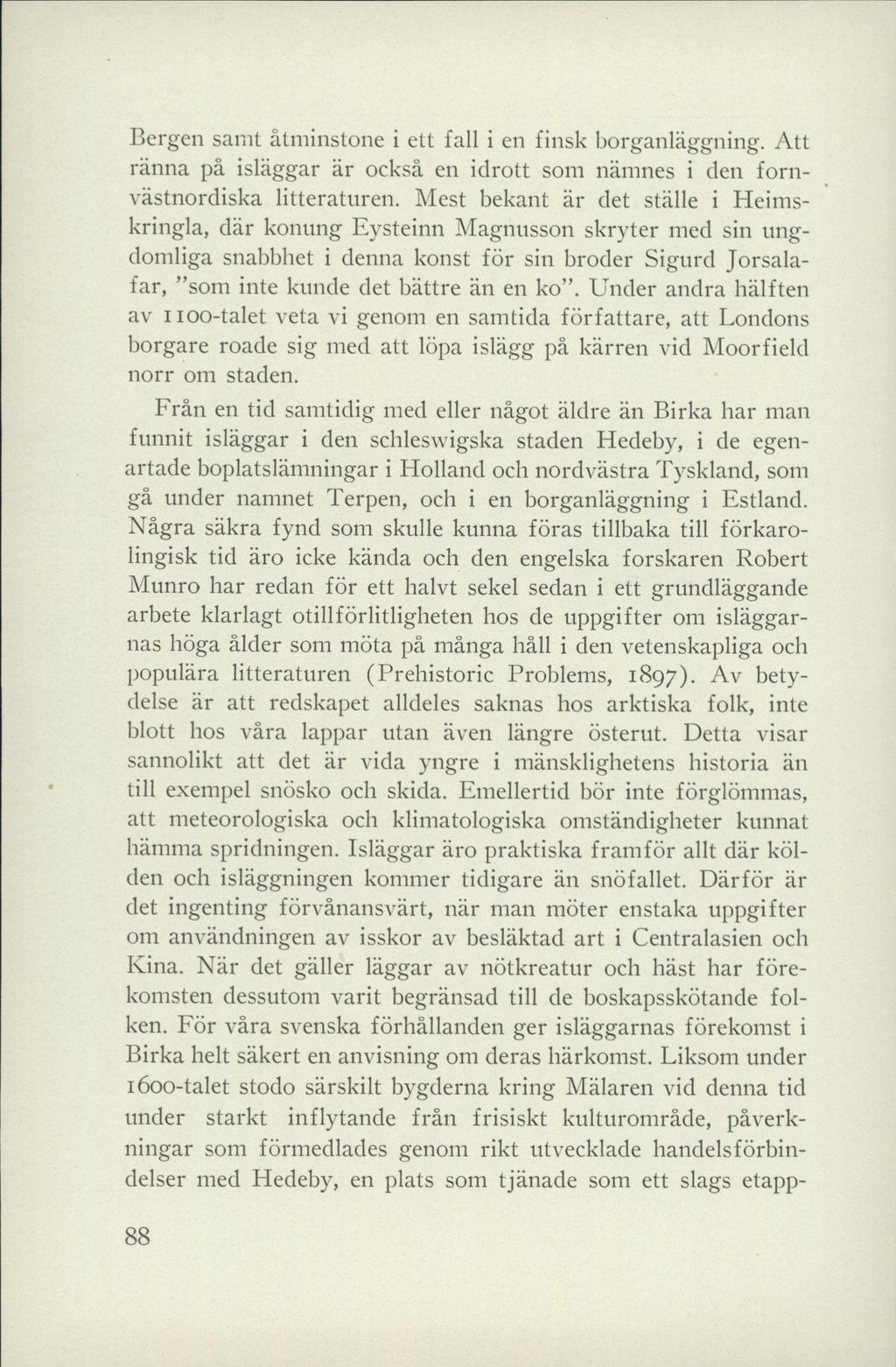 Bergen samt åtminstone i ett fall i en finsk borganläggning. Att ränna på isläggar är också en idrott som namnes i den fornvästnordiska litteraturen.