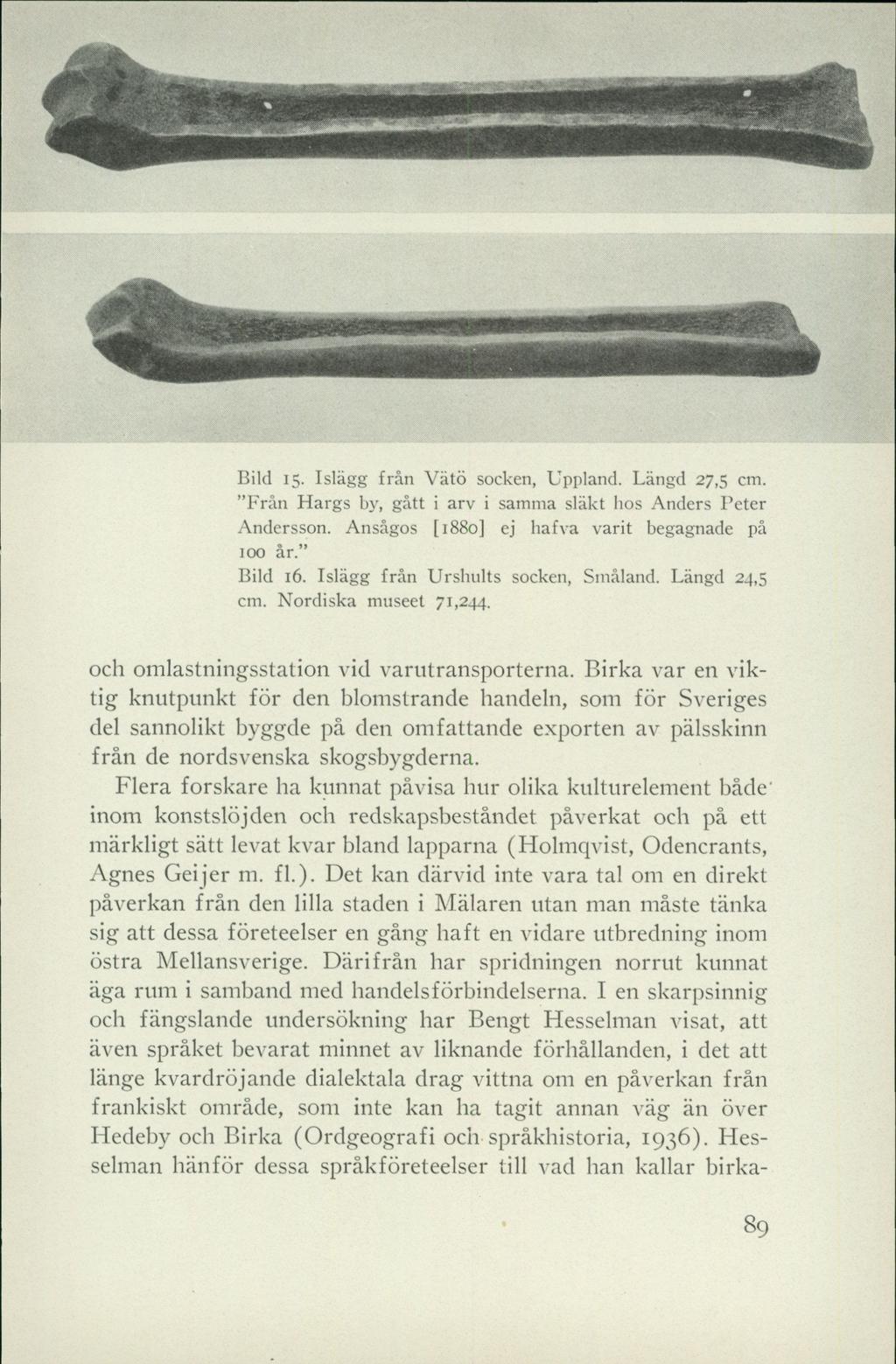 Bild 15. Islägg från Vätö socken, Uppland. Längd 27,5 cm. Från Hargs by, gått i arv i samma släkt hos Anders Peter Andersson. Ansågos [1880] ej hafva varit begagnade på 100 år. Bild 16.