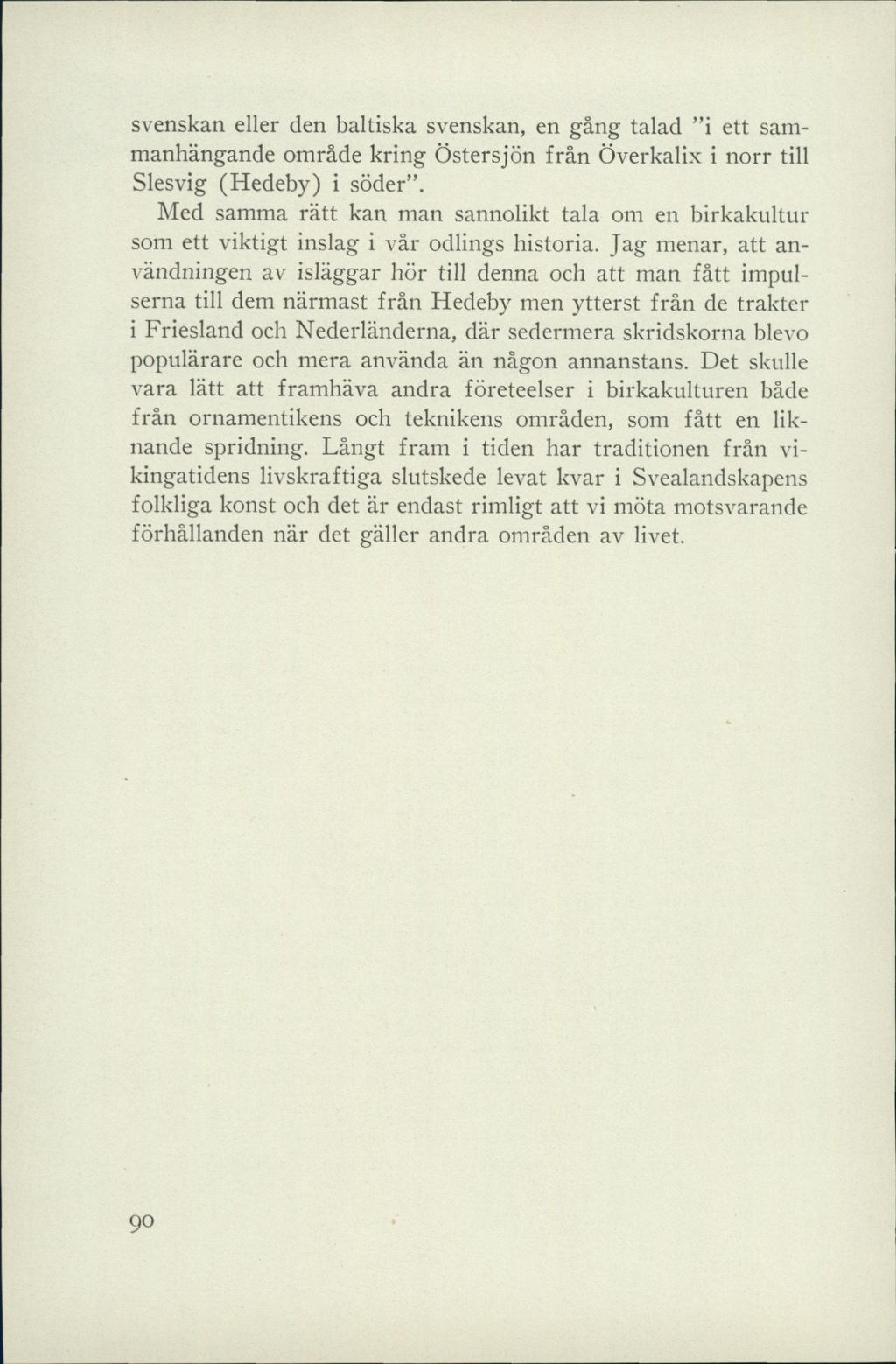 svenskan eller den baltiska svenskan, en gång talad i ett sammanhängande område kring Östersjön från Överkalix i norr till Slesvig (Hedeby) i söder.