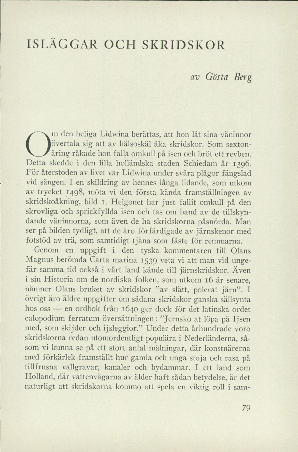 ISLÄGGAR OCH SKRIDSKOR av Gösta Berg m den heliga Lidwina berättas, att hon lät sina väninnor lövertala sig att av hälsoskäl åka skridskor.
