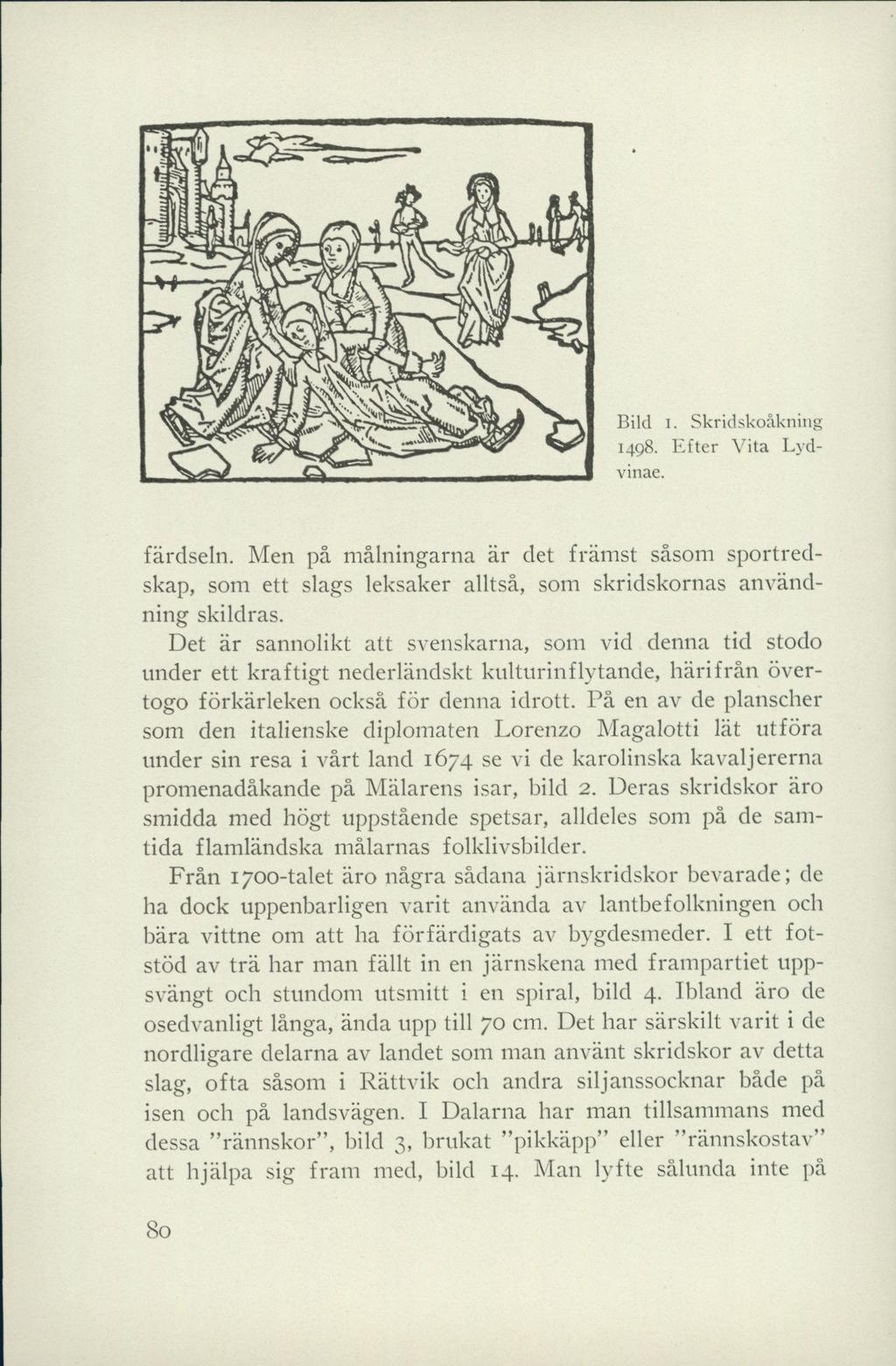 Bild i. Skridskoåkning 1498. Efter Vita Lydvinae. färdseln. Men på målningarna är det främst såsom sportredskap, som ett slags leksaker alltså, som skridskornas användning skildras.