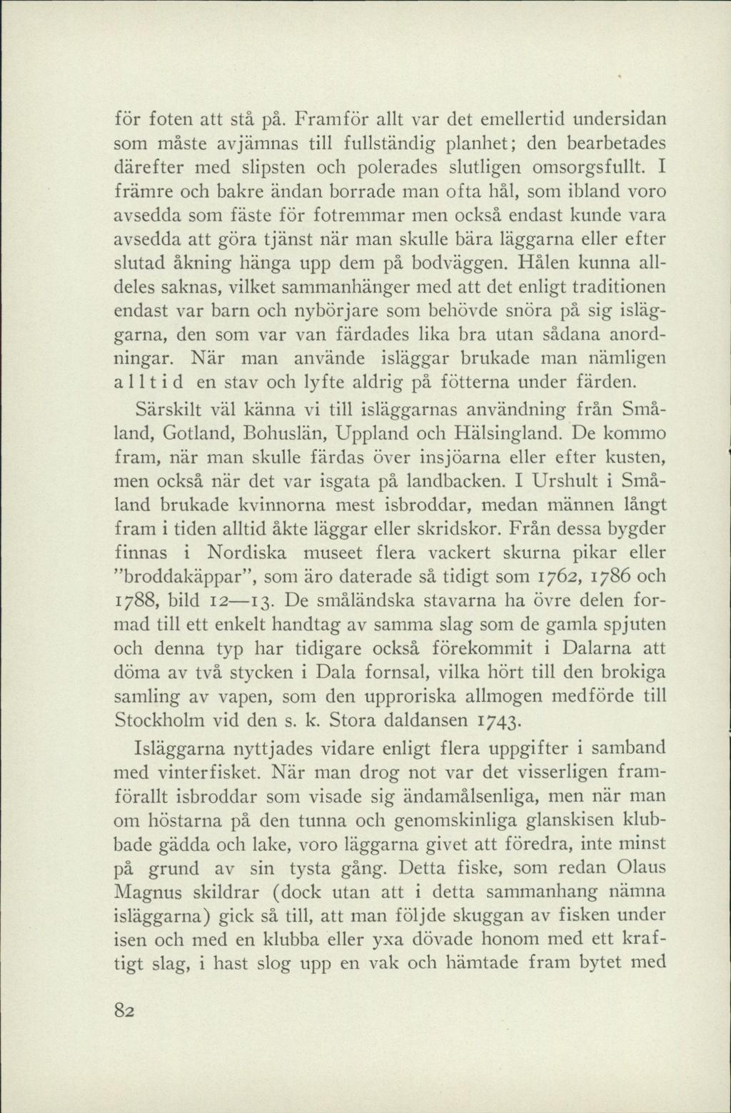 för foten att stå på. Framför allt var det emellertid undersidan som måste av jämnas till fullständig planhet; den bearbetades därefter med slipsten och polerades slutligen omsorgsfullt.