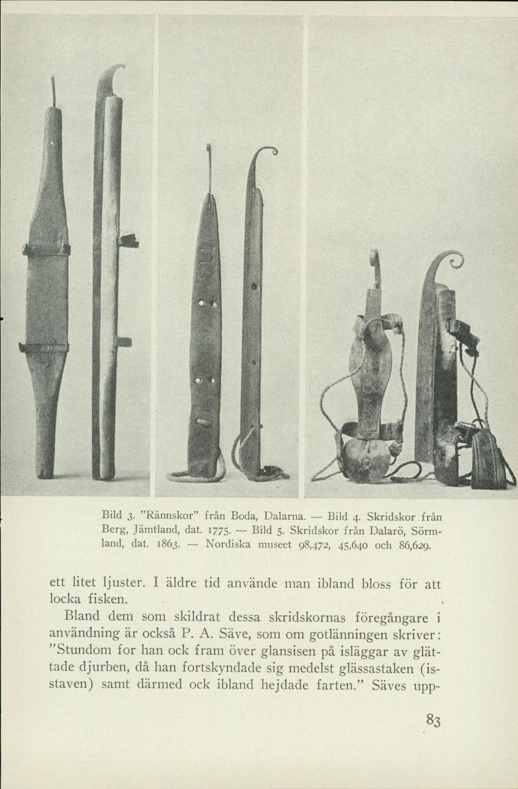 Bild 3. Rännskor från Boda, Dalarna. Bild 4. Skridskor från Berg, Jämtland, dat. 1775. Bild 5. Skridskor från Dalarö, Sörmland, dat. 1863. Nordiska museet 98,472, 45,640 och 86,629. ett litet ljuster.