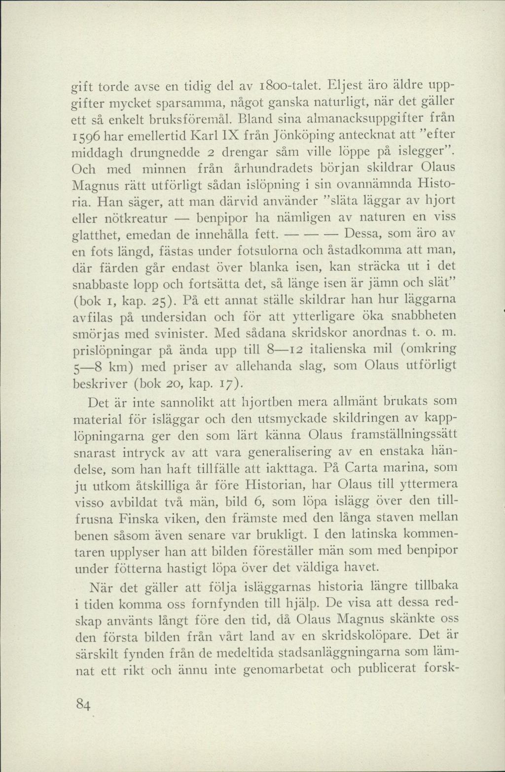 gift torde avse en tidig del av 1800-talet. Eljest äro äldre uppgifter mycket sparsamma, något ganska naturligt, när det gäller ett så enkelt bruksföremål.