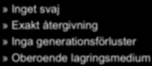 Fördelar» Inget svaj» Exakt återgivning» Inga generationsförluster» Oberoende lagringsmedium Nackdelar» Känsligt för föroreningar» Distortion