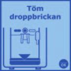 UNDERHÅLL AV MASKINEN TÖMNING AV SUMPBEHÅLLAREN, RENGÖRINGSBRICKAN OCH DROPPBRICKAN Droppbrickan samlar upp spillvatten och sumpbehållaren tar emot använt malt kaffe.