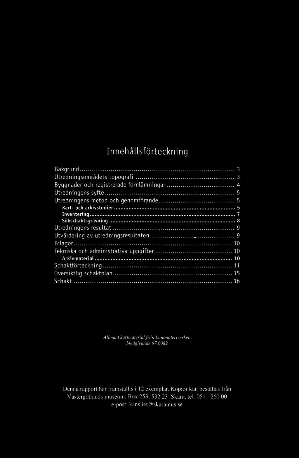 ..... 10 Tekniska och administrativa uppgifter... 10 Arkivm aterial... 10 Schaktförteckning...11 Översiktlig schaktplan...15 S c h a k t.