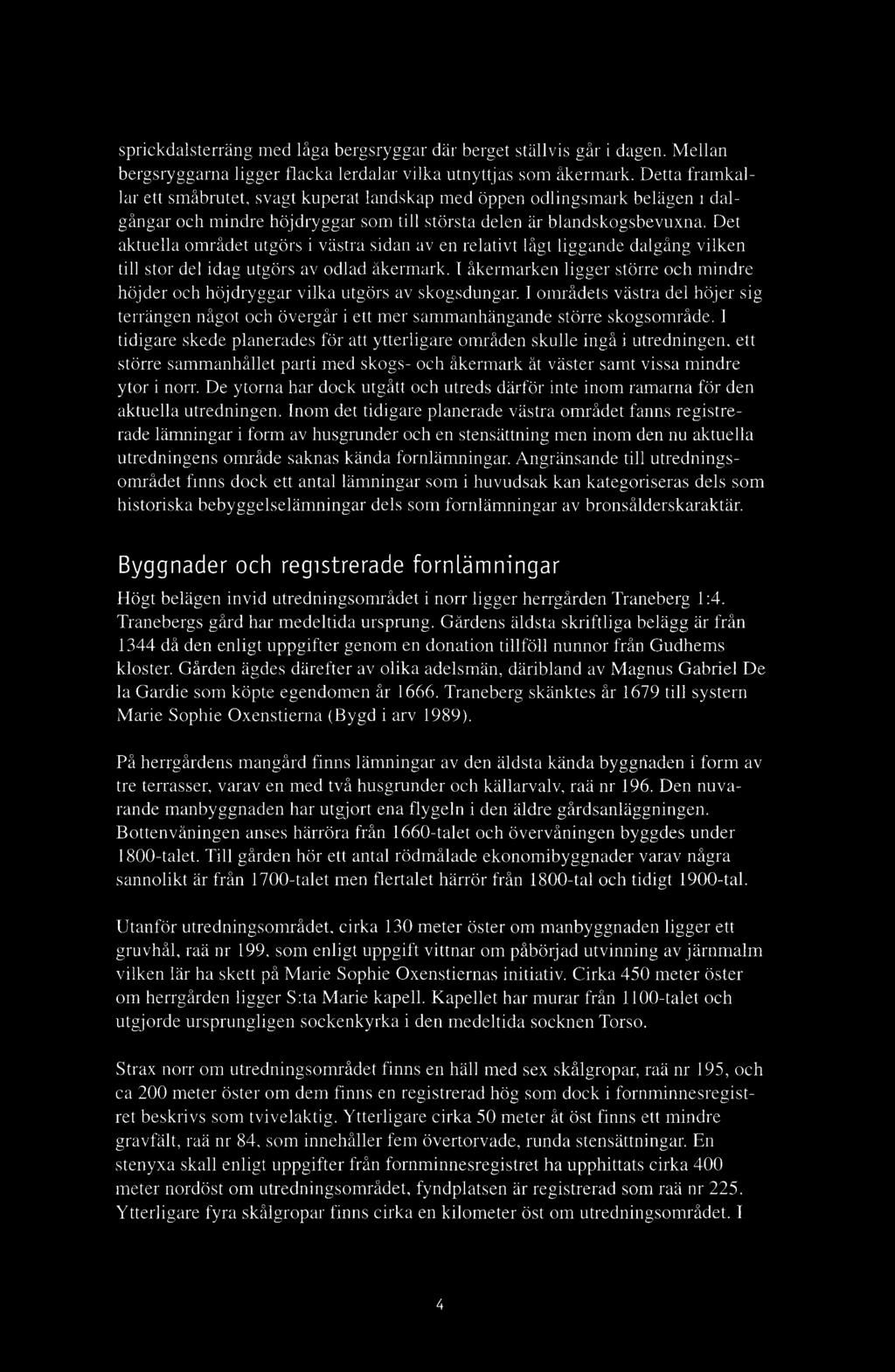 Det aktuella om rådet utgörs i västra sidan av en relativt lågt liggande dalgång vilken till stor del idag utgörs av odlad åkermark.