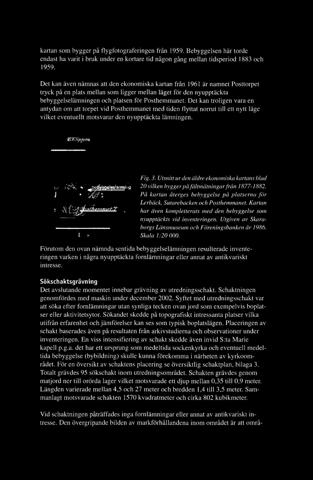 anet. Det kan troligen vara en antydan om att torpet vid Posthem m anet m ed tiden flyttat norrut till ett nytt läge vilket eventuellt m otsvarar den nyupptäckta läm ningen.