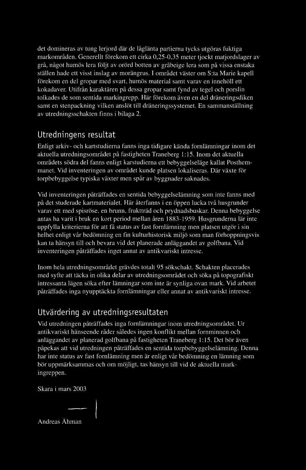 I om rådet väster om S:ta M arie kapell förekom en del gropar m ed svart, hum ös m aterial samt varav en innehöll ett kokadaver.