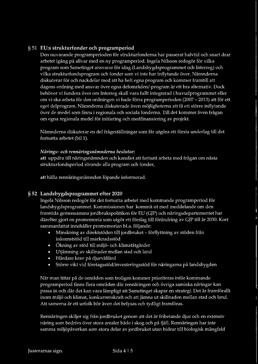 51 EU:s strukturfonder och programperiod Den nuvarande programperioden för strukturfonderna har passerat halvtid och snart drar arbetet igång på allvar med en ny programperiod.